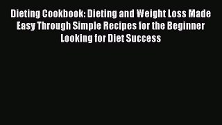 Read Dieting Cookbook: Dieting and Weight Loss Made Easy Through Simple Recipes for the Beginner