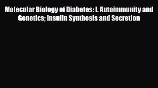 Read Molecular Biology of Diabetes: I. Autoimmunity and Genetics Insulin Synthesis and Secretion