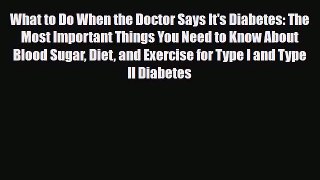 Read What to Do When the Doctor Says It's Diabetes: The Most Important Things You Need to Know