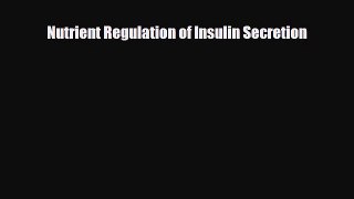 Read Nutrient Regulation of Insulin Secretion PDF Full Ebook