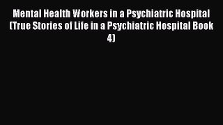 Download Mental Health Workers in a Psychiatric Hospital (True Stories of Life in a Psychiatric