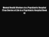 Download Mental Health Workers in a Psychiatric Hospital (True Stories of Life in a Psychiatric