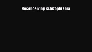 Read Reconceiving Schizophrenia PDF Free