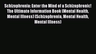 Read Schizophrenia: Enter the Mind of a Schizophrenic! The Ultimate Information Book (Mental