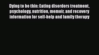 Read Dying to be thin: Eating disorders treatment psychology nutrition memoir and recovery
