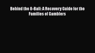 Read Behind the 8-Ball: A Recovery Guide for the Families of Gamblers Ebook Free