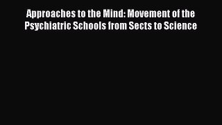 Read Approaches to the Mind: Movement of the Psychiatric Schools from Sects to Science Ebook
