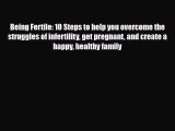 Download Being Fertile: 10 Steps to help you overcome the struggles of infertility get pregnant