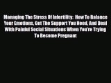Read Managing The Stress Of Infertility:  How To Balance Your Emotions Get The Support You