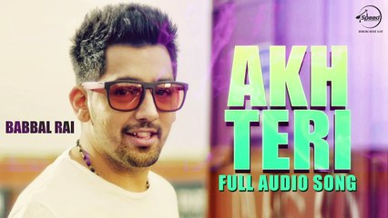 Akh Teri ( Full Audio Song ) _ Babbal Rai _ Punjabi Song Collection _ Speed Records
