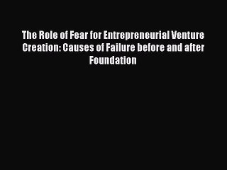 [PDF] The Role of Fear for Entrepreneurial Venture Creation: Causes of Failure before and after