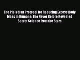 Read The Pleiadian Protocol for Reducing Excess Body Mass in Humans: The Never Before Revealed