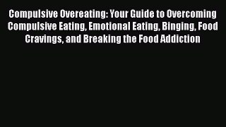 Read Compulsive Overeating: Your Guide to Overcoming Compulsive Eating Emotional Eating Binging