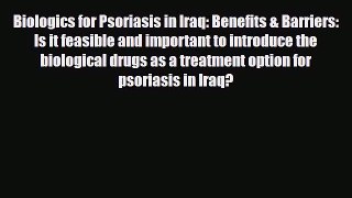 Download Biologics for Psoriasis in Iraq: Benefits & Barriers: Is it feasible and important