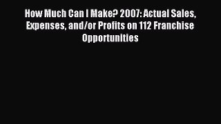 [PDF] How Much Can I Make? 2007: Actual Sales Expenses and/or Profits on 112 Franchise Opportunities
