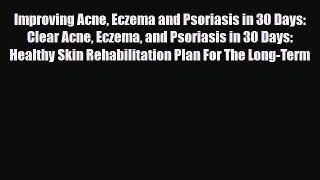 Read Improving Acne Eczema and Psoriasis in 30 Days: Clear Acne Eczema and Psoriasis in 30