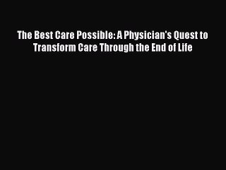 Read The Best Care Possible: A Physician's Quest to Transform Care Through the End of Life