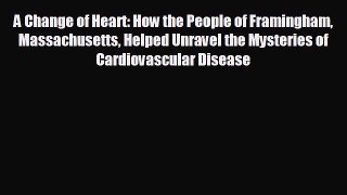 Read A Change of Heart: How the People of Framingham Massachusetts Helped Unravel the Mysteries