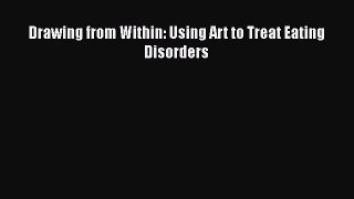 Download Drawing from Within: Using Art to Treat Eating Disorders PDF Free
