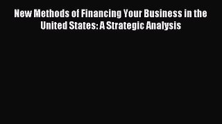 [PDF] New Methods of Financing Your Business in the United States: A Strategic Analysis Read