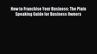 [PDF] How to Franchise Your Business: The Plain Speaking Guide for Business Owners Download