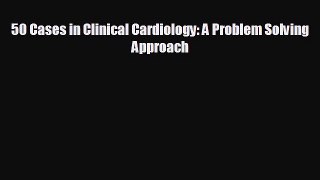 Read 50 Cases in Clinical Cardiology: A Problem Solving Approach PDF Free