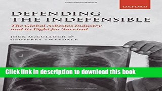 Read Defending the Indefensible: The Global Asbestos Industry and its Fight for Survival  PDF Free