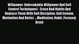 Read Willpower: Unbreakable Willpower And Self Control Techniques! - Erase Bad Habits And Replace