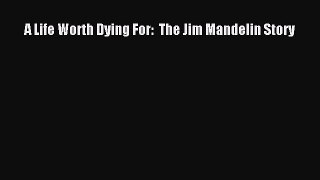 Download A Life Worth Dying For:  The Jim Mandelin Story Ebook Online