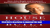 Read The House that Bogle Built: How John Bogle and Vanguard Reinvented the Mutual Fund Industry