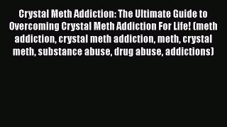Read Crystal Meth Addiction: The Ultimate Guide to Overcoming Crystal Meth Addiction For Life!