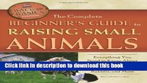 Read The Complete Beginners Guide to Raising Small Animals: Everything You Need to Know About