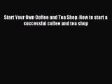 [PDF] Start Your Own Coffee and Tea Shop: How to start a successful coffee and tea shop Read
