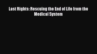 Read Last Rights: Rescuing the End of Life from the Medical System Ebook Free