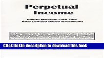 [PDF] Perpetual Income: How-to Generate Cash Flow from Low-End House Investments  Full EBook