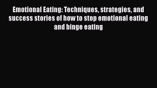 Read Emotional Eating: Techniques strategies and success stories of how to stop emotional eating