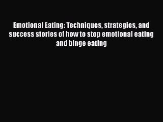 Read Emotional Eating: Techniques strategies and success stories of how to stop emotional eating