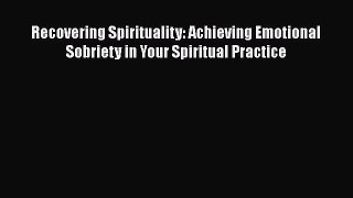 Read Recovering Spirituality: Achieving Emotional Sobriety in Your Spiritual Practice Ebook