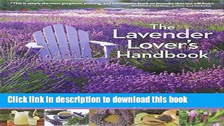 Read The Lavender Lover s Handbook: The 100 Most Beautiful and Fragrant Varieties for Growing,