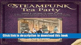 Read Steampunk Tea Party: Cakes   Toffees to Jams   Teas - 30 Neo-Victorian Steampunk Recipes from