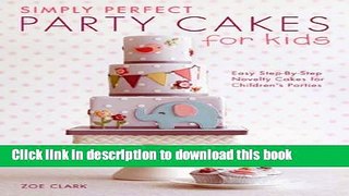 Read Simply Perfect Party Cakes for Kids: Easy Step-by-Step Novelty Cakes for Children s Parties