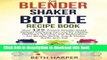 Download The Blender Shaker Bottle Recipe Book: Over 125 Protein Powder Shake Recipes Everyone Can