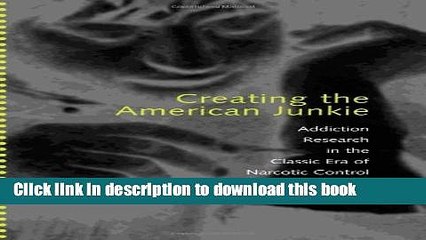 Read Creating the American Junkie: Addiction Research in the Classic Era of Narcotic Control