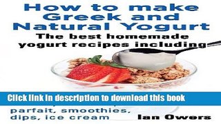 Read How to Make Greek and Natural Yogurt, the Best Homemade Yogurt Recipes Including Frozen,