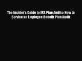 [PDF] The Insider's Guide to IRS Plan Audits: How to Survive an Employee Benefit Plan Audit