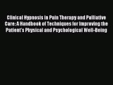 Read Clinical Hypnosis in Pain Therapy and Palliative Care: A Handbook of Techniques for Improving