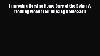Read Improving Nursing Home Care of the Dying: A Training Manual for Nursing Home Staff Ebook