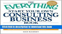 Download The Everything Start Your Own Consulting Business Book: Expert, step-by-step advice for a