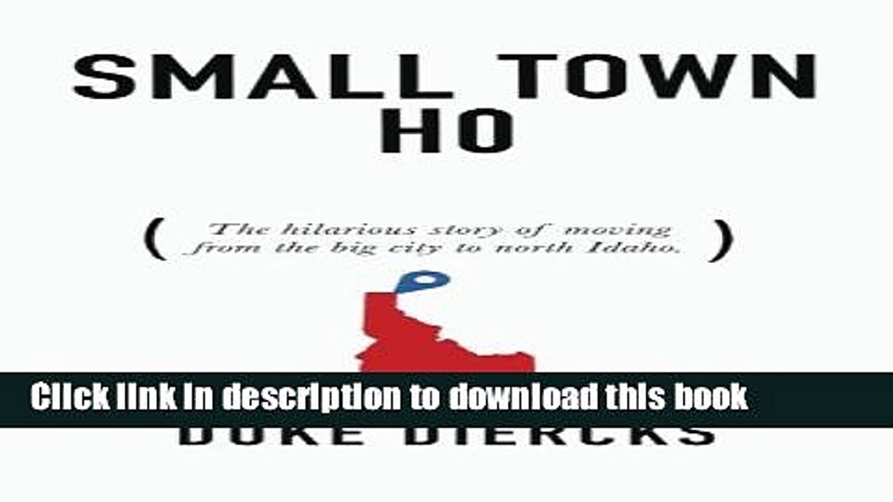 Download Small Town Ho: The Hilarious Story of Moving from the Big City to North Idaho Free Books