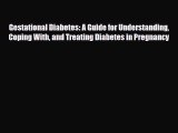 Read Gestational Diabetes: A Guide for Understanding Coping With and Treating Diabetes in Pregnancy